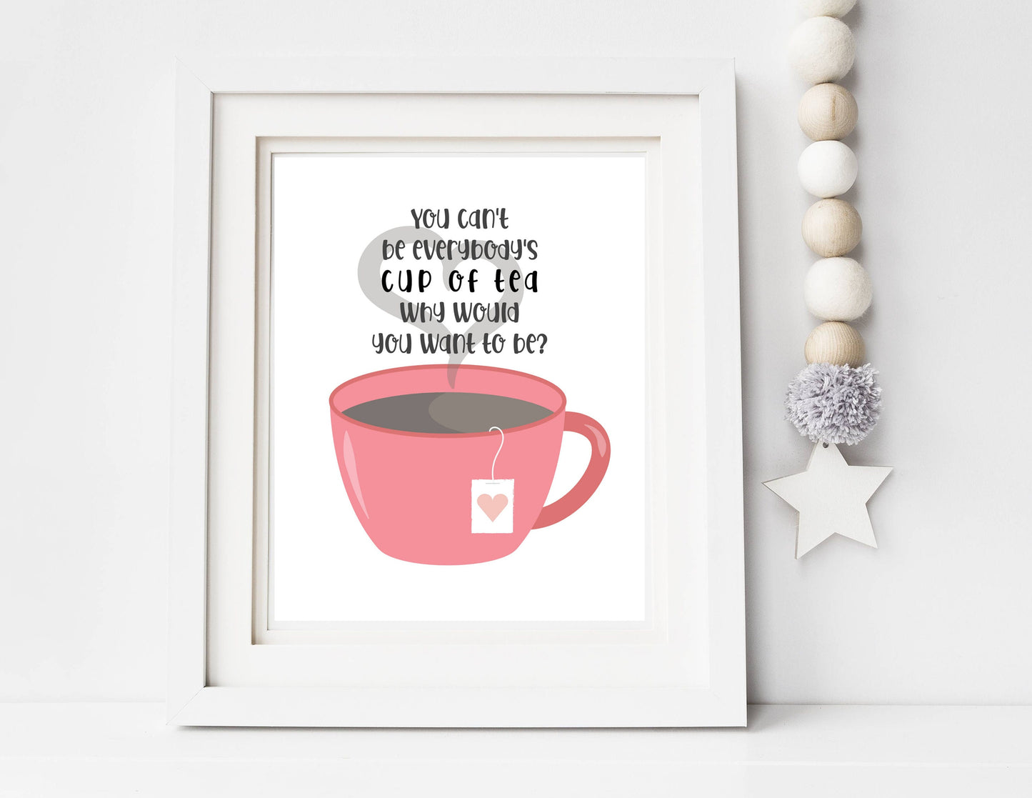 You Can't Be Everybody's Cup Of Tea, Why Would You Want To Be Quote Print | Printable Wall Art | Nursery Decor | Digital Download | Kacey